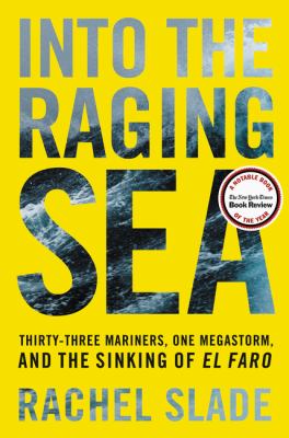 Into the raging sea : thirty-three men, one megastorm, and the sinking of El Faro /