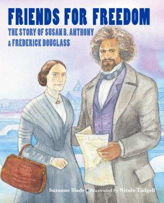 Friends for freedom : the Story of Susan B. Anthony & Frederick Douglass /