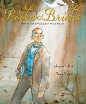 With books and bricks : how Booker T. Washington built a school /