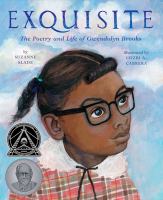 Exquisite : the poetry and life of Gwendolyn Brooks /