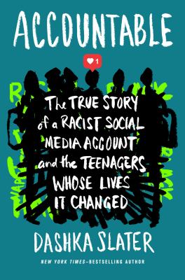 Accountable : the true story of a racist social media account and the teenagers whose lives it changed /