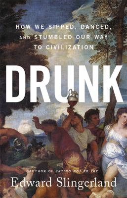 Drunk : how we sipped, danced, and stumbled our way to civilization /