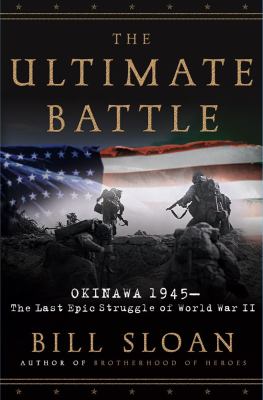 The ultimate battle : Okinawa 1945--the last epic struggle of World War II /