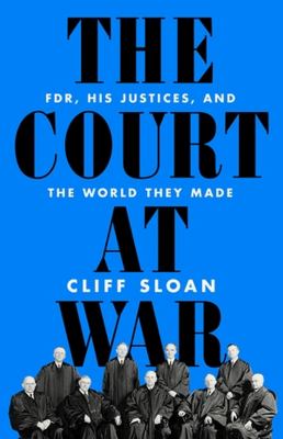 The Court at war : FDR, his justices, and the world they made /