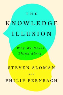 The knowledge illusion : why we never think alone /