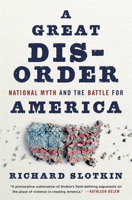 A great disorder : national myth and the battle for America /