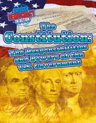 The Constitution : the responsibilities and powers of the U.S. government /
