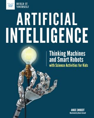 Artificial intelligence : thinking machines and smart robots with science activities for kids /