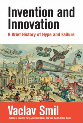 Invention and innovation : a brief history of hype and failure /