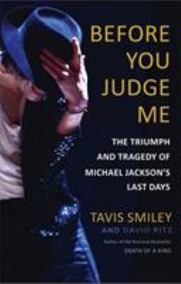 Before you judge me : the triumph and tragedy of Michael Jackson's last days /