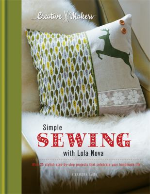 Simple sewing with Lola Nova : with 25 stylish step-by-step projects for your handmade life /