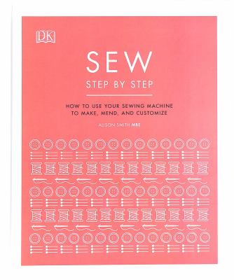 Sew step by step : how to use your sewing machine to make, mend, and customize /