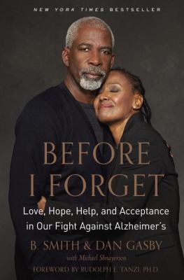 Before I forget : love, hope, help, and acceptance in our fight against Alzheimer's /