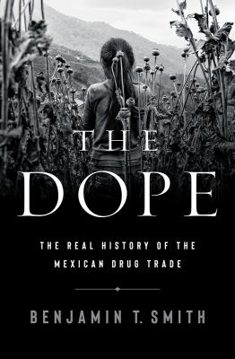 The dope : the real history of the Mexican drug trade /