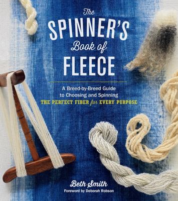 The spinner's book of fleece : a breed-by-breed guide to choosing and spinning the perfect fiber for every purpose /