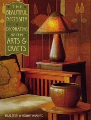 The beautiful necessity : decorating with arts & crafts /
