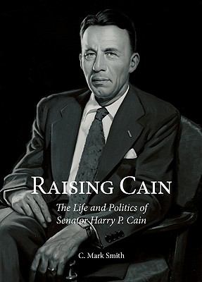 Raising Cain : the life and politics of Senator Harry P. Cain /