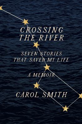 Crossing the river : seven stories that saved my life, a memoir /