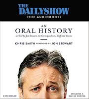 The Daily Show [compact disc, unabridged] : an oral history as told by Jon Stewart, the correspondents, staff and guests /