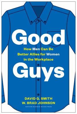Good guys : how men can be better allies for women in the workplace /
