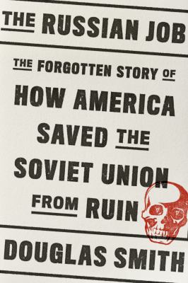 The Russian job : the forgotten story of how America saved the Soviet Union from ruin /