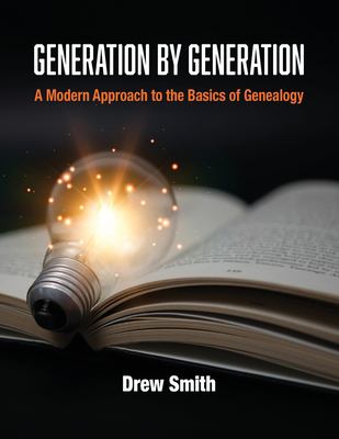 Generation by generation : a modern approach to the basics of genealogy /