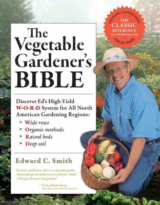 The vegetable gardener's bible : discover Ed's high-yield W-O-R-D system for all North American gardening regions /