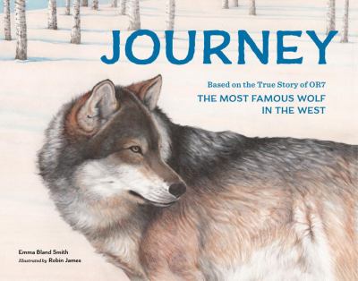 Journey : based on the true story of OR7, the most famous wolf in the West /