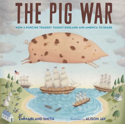 The pig war : how a porcine tragedy taught England and America to share /