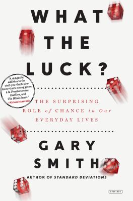 What the luck? : the surprising role of chance in our everyday lives /