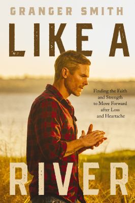 Like a river : finding the faith and strength to move forward after loss and heartache /