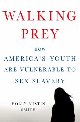 Walking prey : how America's youth are vulnerable to sex slavery /