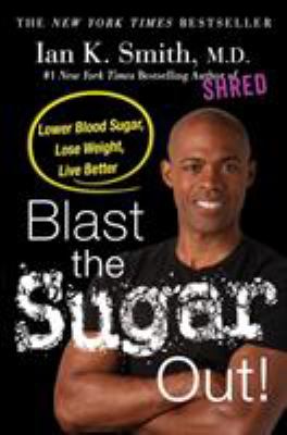 Blast the sugar out! : lower blood sugar, lose weight, live better /