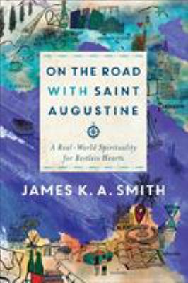 On the road with Saint Augustine : a real-world spirituality for restless hearts /