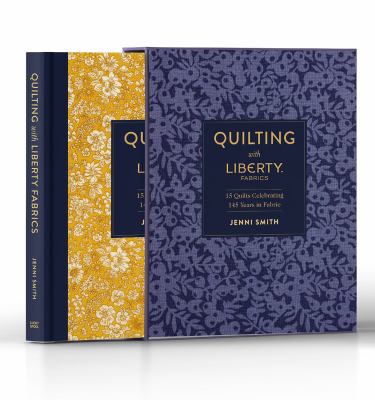Quilting with Liberty fabrics : 15 quilts celebrating 145 years in fabric /