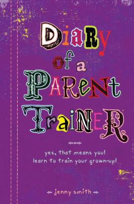 Diary of a parent trainer : yes, that means you! learn to train your grown-up! /