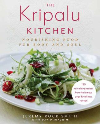 The Kripalu kitchen : nourishing food for body and soul : 125 revitalizing recipes from the popular wellness retreat /