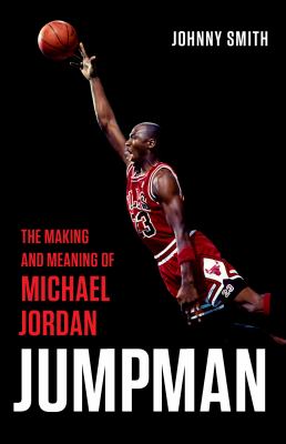 Jumpman : the making and meaning of Michael Jordan /
