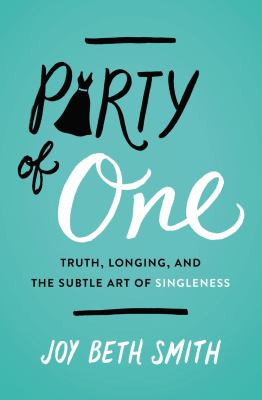 Party of one : truth, longing, and the subtle art of singleness /