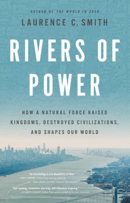 Rivers of power : how a natural force raised kingdoms, destroyed civilizations, and shapes our world /