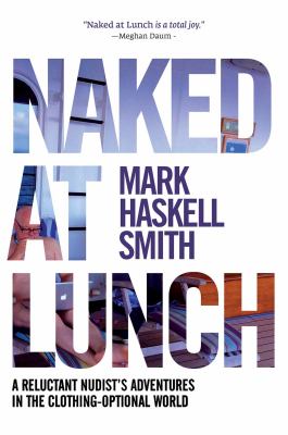 Naked at lunch : a reluctant nudist's adventures in the clothing-optional world /