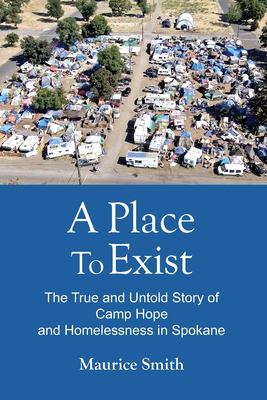 A place to exist : the true and untold story of Camp Hope and homelessness in Spokane /
