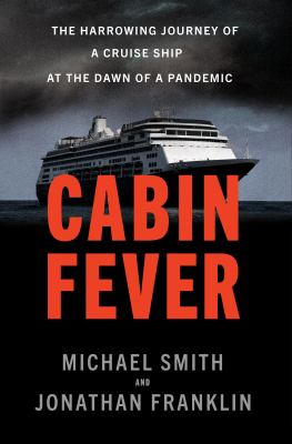 Cabin fever : the harrowing journey of a cruise ship at the dawn of a pandemic /