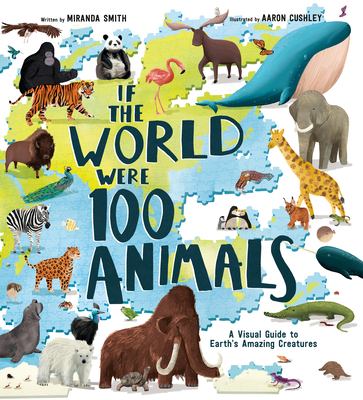 If the world were 100 animals : a visual guide to Earth's amazing creatures /