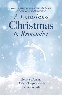 A Louisiana Christmas to remember [large type] : three heartwarming, interconnected stories of faith, love, and restoration /