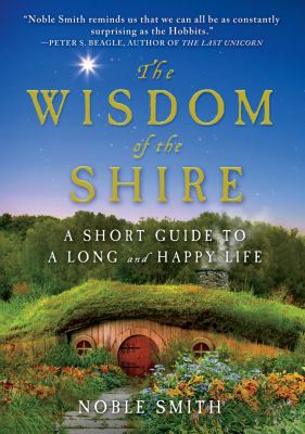 The wisdom of the shire : a short guide to a long and happy life /