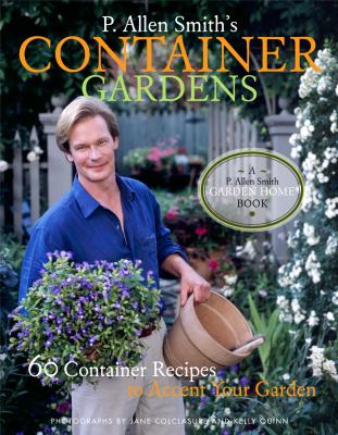P. Allen Smith's container gardens : 60 container recipes to accent your garden /