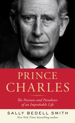 Prince Charles [large type] : the passions and paradoxes of an improbable life /