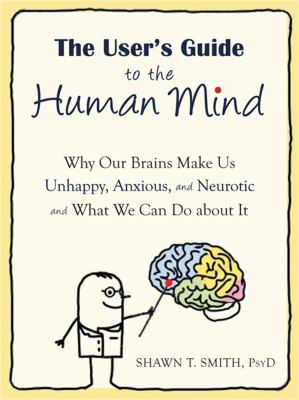 The user's guide to the human mind : why our brains make us unhappy, anxious, and neurotic and what we can do about it /