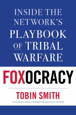 Foxocracy : inside the network's playbook of tribal warfare /
